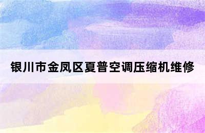 银川市金凤区夏普空调压缩机维修