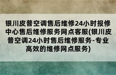 银川皮普空调售后维修24小时报修中心售后维修服务网点客服(银川皮普空调24小时售后维修服务-专业高效的维修网点服务)