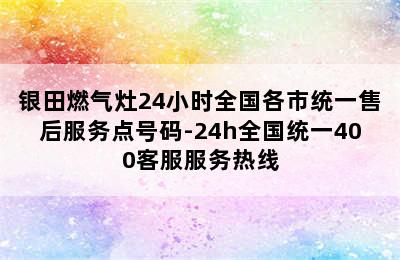 银田燃气灶24小时全国各市统一售后服务点号码-24h全国统一400客服服务热线