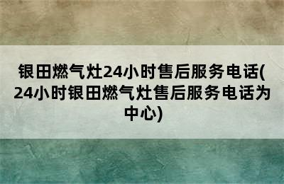 银田燃气灶24小时售后服务电话(24小时银田燃气灶售后服务电话为中心)