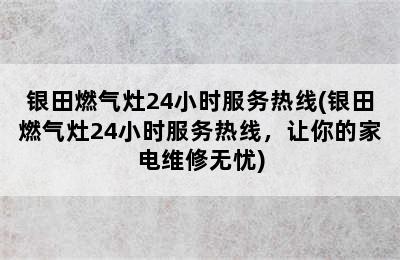 银田燃气灶24小时服务热线(银田燃气灶24小时服务热线，让你的家电维修无忧)