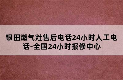 银田燃气灶售后电话24小时人工电话-全国24小时报修中心