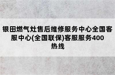 银田燃气灶售后维修服务中心全国客服中心(全国联保)客服服务400热线