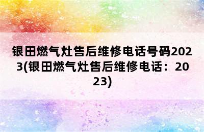 银田燃气灶售后维修电话号码2023(银田燃气灶售后维修电话：2023)