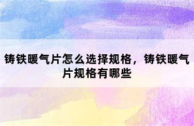 铸铁暖气片怎么选择规格，铸铁暖气片规格有哪些