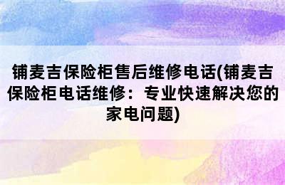 铺麦吉保险柜售后维修电话(铺麦吉保险柜电话维修：专业快速解决您的家电问题)