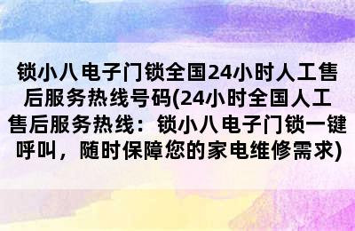 锁小八电子门锁全国24小时人工售后服务热线号码(24小时全国人工售后服务热线：锁小八电子门锁一键呼叫，随时保障您的家电维修需求)