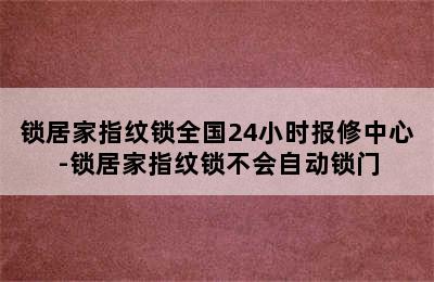 锁居家指纹锁全国24小时报修中心-锁居家指纹锁不会自动锁门