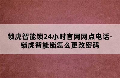 锁虎智能锁24小时官网网点电话-锁虎智能锁怎么更改密码