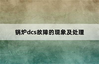 锅炉dcs故障的现象及处理