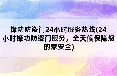 锋功防盗门24小时服务热线(24小时锋功防盗门服务，全天候保障您的家安全)