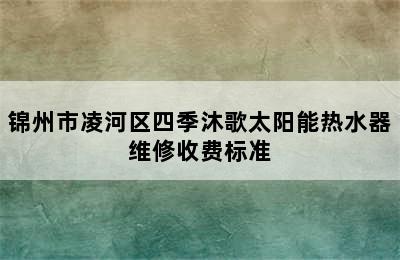 锦州市凌河区四季沐歌太阳能热水器维修收费标准