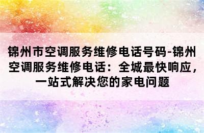 锦州市空调服务维修电话号码-锦州空调服务维修电话：全城最快响应，一站式解决您的家电问题