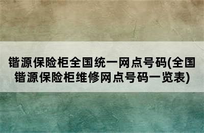 锴源保险柜全国统一网点号码(全国锴源保险柜维修网点号码一览表)