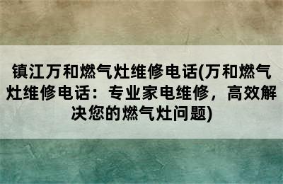 镇江万和燃气灶维修电话(万和燃气灶维修电话：专业家电维修，高效解决您的燃气灶问题)