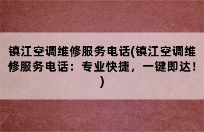 镇江空调维修服务电话(镇江空调维修服务电话：专业快捷，一键即达！)