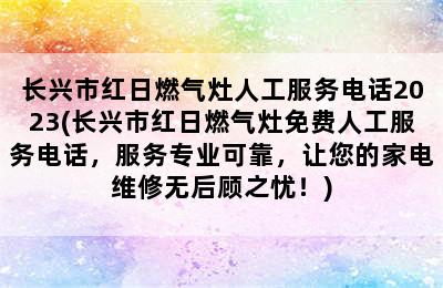 长兴市红日燃气灶人工服务电话2023(长兴市红日燃气灶免费人工服务电话，服务专业可靠，让您的家电维修无后顾之忧！)