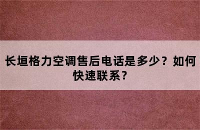 长垣格力空调售后电话是多少？如何快速联系？