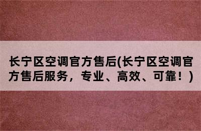 长宁区空调官方售后(长宁区空调官方售后服务，专业、高效、可靠！)