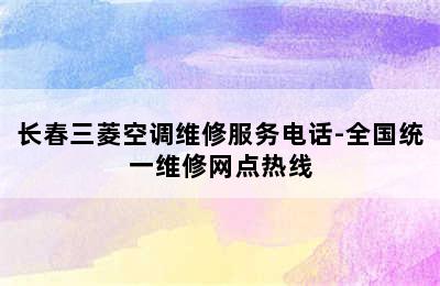 长春三菱空调维修服务电话-全国统一维修网点热线