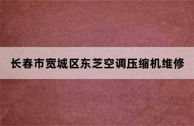 长春市宽城区东芝空调压缩机维修