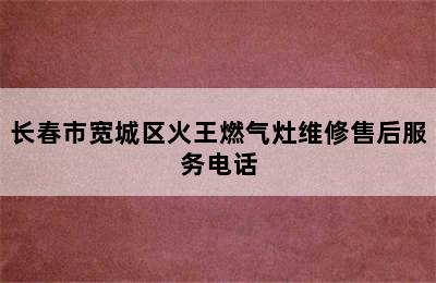 长春市宽城区火王燃气灶维修售后服务电话