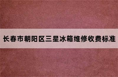 长春市朝阳区三星冰箱维修收费标准