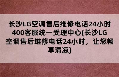 长沙LG空调售后维修电话24小时400客服统一受理中心(长沙LG空调售后维修电话24小时，让您畅享清凉)