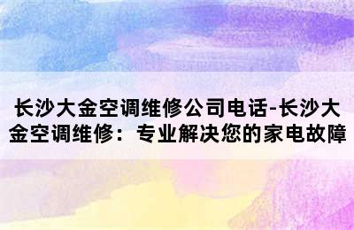 长沙大金空调维修公司电话-长沙大金空调维修：专业解决您的家电故障