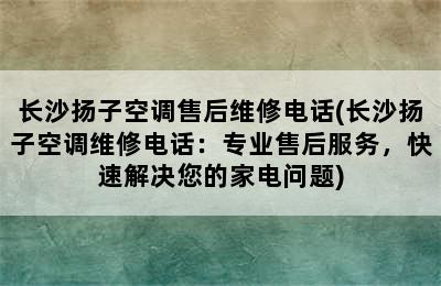 长沙扬子空调售后维修电话(长沙扬子空调维修电话：专业售后服务，快速解决您的家电问题)