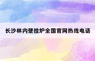 长沙林内壁挂炉全国官网热线电话