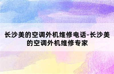 长沙美的空调外机维修电话-长沙美的空调外机维修专家