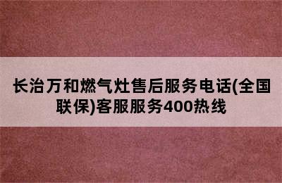 长治万和燃气灶售后服务电话(全国联保)客服服务400热线