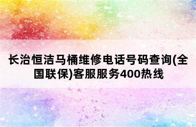 长治恒洁马桶维修电话号码查询(全国联保)客服服务400热线