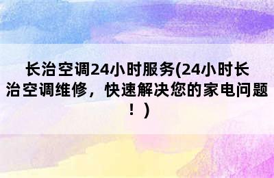 长治空调24小时服务(24小时长治空调维修，快速解决您的家电问题！)