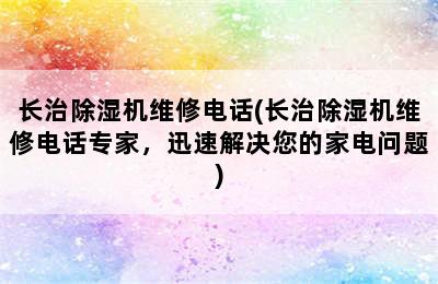 长治除湿机维修电话(长治除湿机维修电话专家，迅速解决您的家电问题)