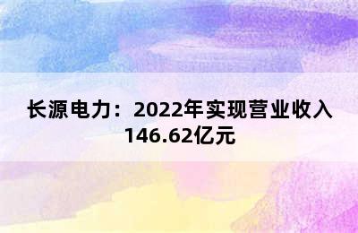 长源电力：2022年实现营业收入146.62亿元