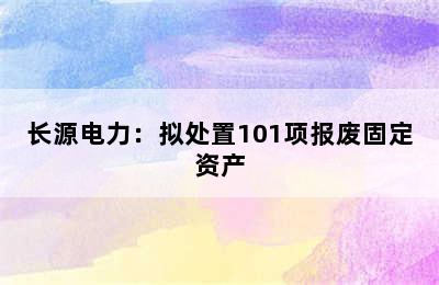 长源电力：拟处置101项报废固定资产