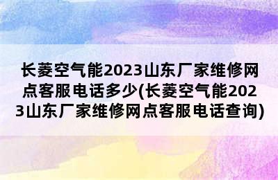 长菱空气能2023山东厂家维修网点客服电话多少(长菱空气能2023山东厂家维修网点客服电话查询)