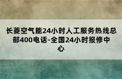 长菱空气能24小时人工服务热线总部400电话-全国24小时报修中心