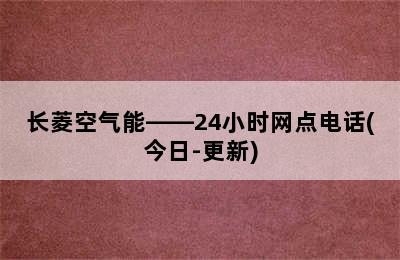 长菱空气能——24小时网点电话(今日-更新)