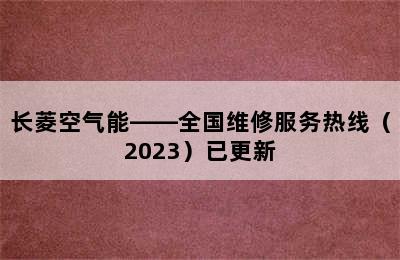 长菱空气能——全国维修服务热线（2023）已更新