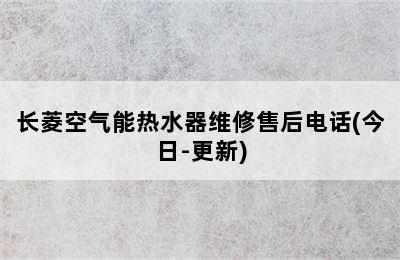 长菱空气能热水器维修售后电话(今日-更新)