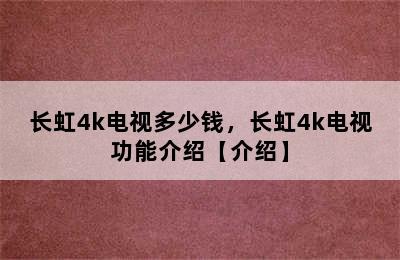 长虹4k电视多少钱，长虹4k电视功能介绍【介绍】