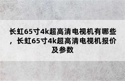 长虹65寸4k超高清电视机有哪些，长虹65寸4k超高清电视机报价及参数