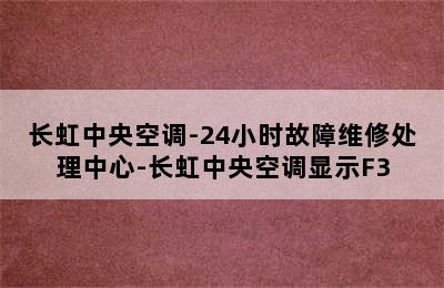 长虹中央空调-24小时故障维修处理中心-长虹中央空调显示F3