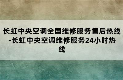 长虹中央空调全国维修服务售后热线-长虹中央空调维修服务24小时热线