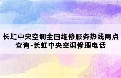 长虹中央空调全国维修服务热线网点查询-长虹中央空调修理电话