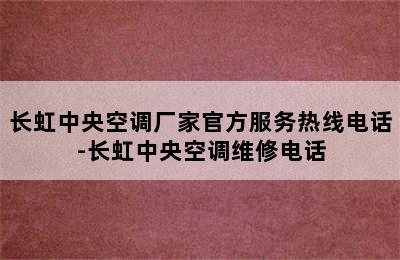 长虹中央空调厂家官方服务热线电话-长虹中央空调维修电话