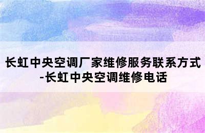 长虹中央空调厂家维修服务联系方式-长虹中央空调维修电话